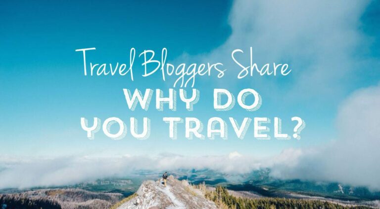 Travel Bloggers Share: Why we travel!
